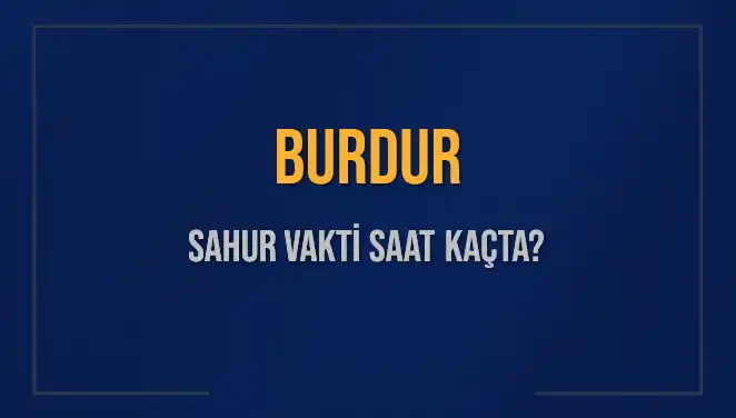 Burdur'da Sahur Vakti: Diyanet'in 8 Mart 2025 Takvimine Göre Saatler