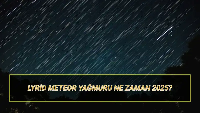 Lyrid Meteor Yağmuru 2025: Türkiye'den İzlemek İçin En İyi Zamanlar