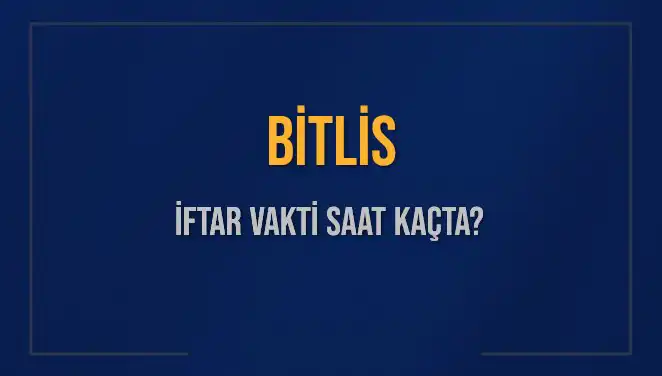Bitlis’te iftar vakti ne zaman? Diyanet güncel saatleri açıkladı!