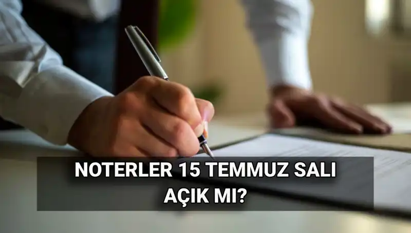 Bugün Noterler Açık mı? 15 Temmuz'da Durum Nedir?