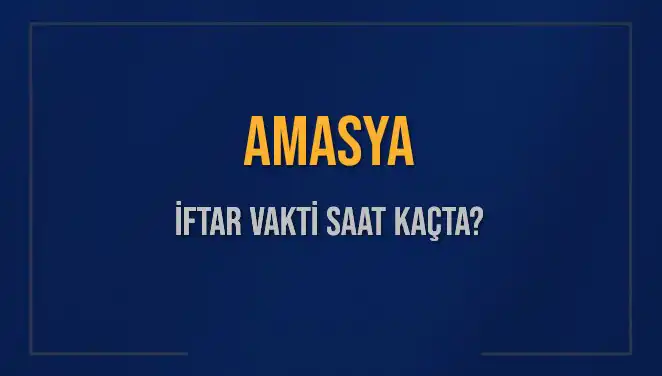 Amasya İftar Vakti: 2025 Yılı İçin Saatler İle İlgili Tüm Ayrıntılar