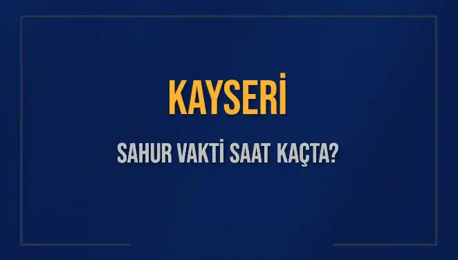 Kayseri'de Sahur Vakti Ne Zaman? İşte 2025 Takvimi!