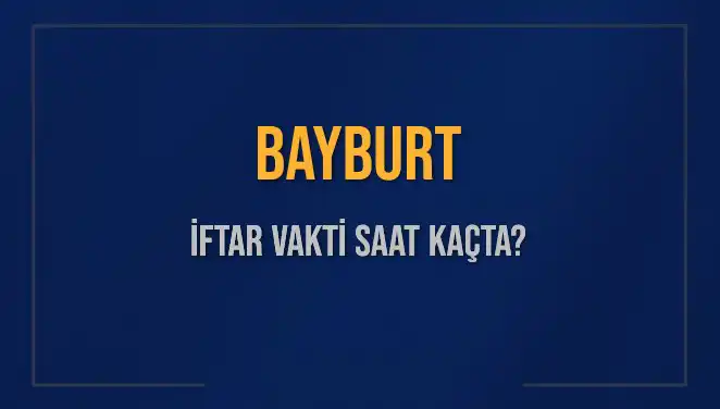 Bayburt İftar Vakti: 2 Mart 2025'te Akşam Ezanı Ne Zaman?