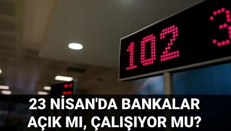23 Nisan 2023'te Bankalar Açık mı? Öğrenin!