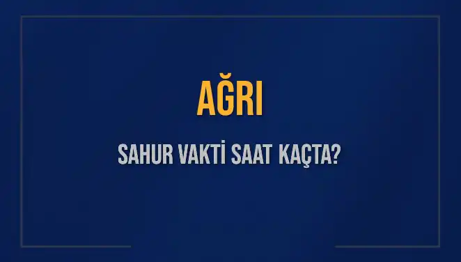 Ağrı'da Sahur Vakti: 2025 İmsak Saati Nedir?
