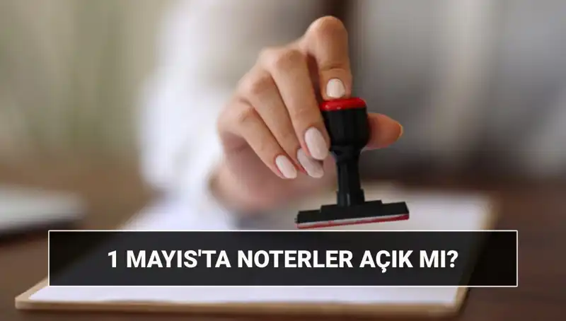 1 Mayıs'ta Noterler Çalışıyor mu? Nöbetçi Noter Bilgileri