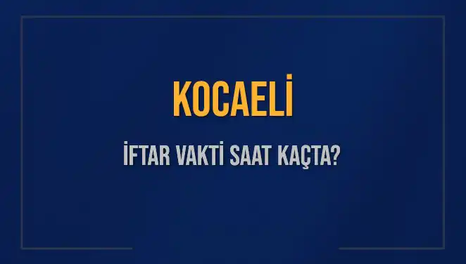 Kocaeli'de İftar Vakti: Bugün Akşam Ezanı Saat Kaçta?