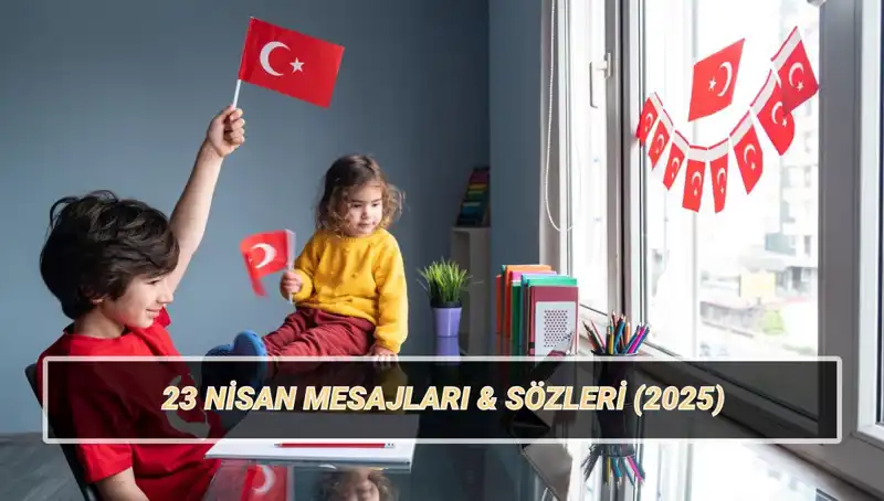 2025'te 23 Nisan'ı Kutlamak İçin En Anlamlı Mesajlar