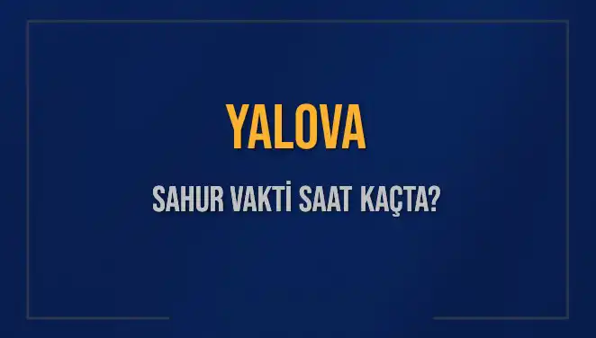 Yalova'da Sahur Vakti: 2025’te İmsak Saati Ne Zaman?