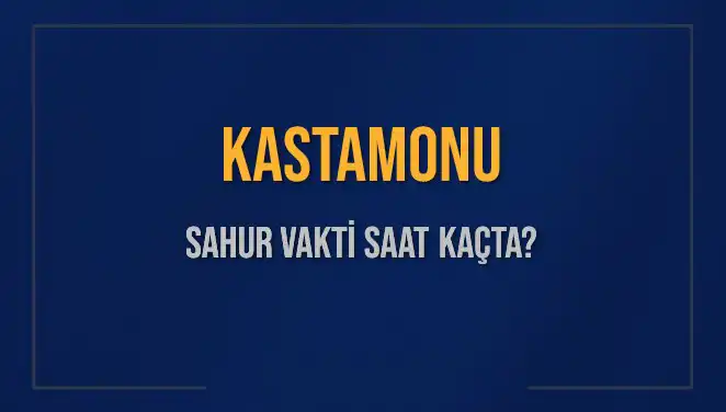 Kastamonu'da Sahur Vakti Ne Zaman? Tüm Detaylar Burada!