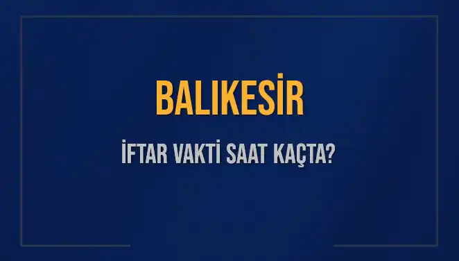 Balıkesir'de İftar Vakti: 3 Mart 2025'te Ezan Saati Ne Zaman?