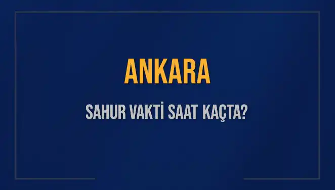 Ankara'da 2025 Sahur Vakti Belirlendi: Saat Kaçta İmsak?