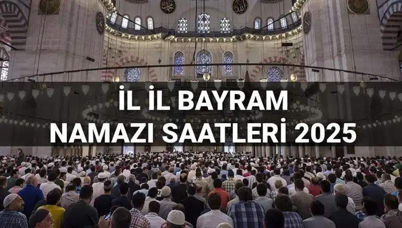 2025 Yılı İçin İl İl Bayram Namazı Saatleri Açıklandı