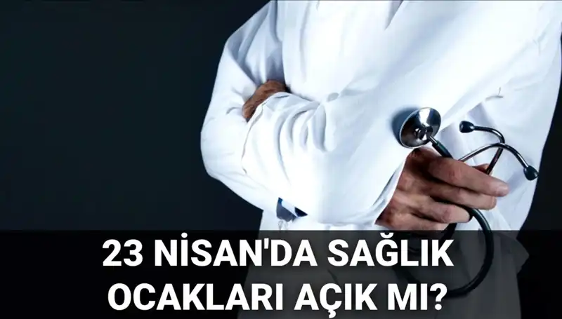 23 Nisan'da Sağlık Ocakları ve Hastaneler Çalışıyor mu?