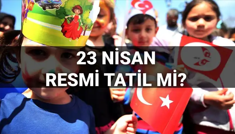 23 Nisan Resmi Tatil Mi? 2025’te Okullar Tatil Mi Olacak?