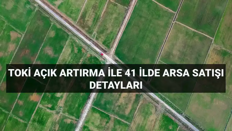 TOKİ, 41 İlde 306 Arsa Satışı İçin Açık Artırma Duyurdu!