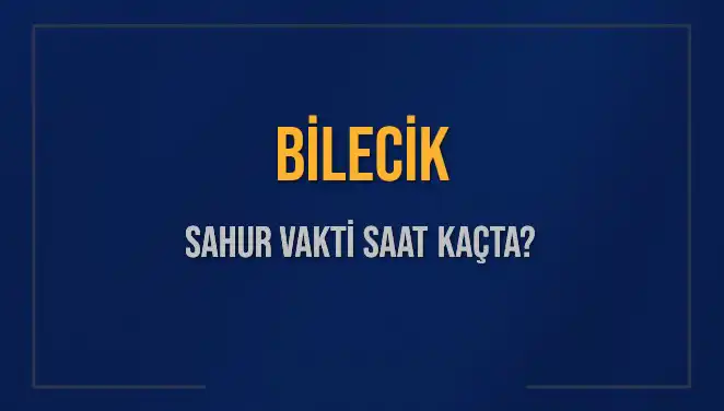 Bilecik'te Sahur Vakti: 2025 İçin Tam Zamanlar ve Detaylar