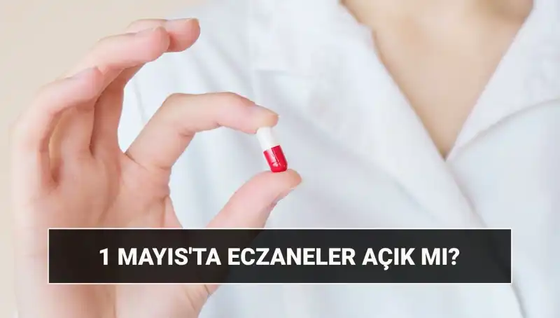 1 Mayıs İşçi Bayramı'nda Eczaneler Açık mı? Tatil mi?